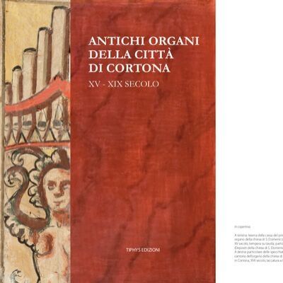 Copertina dell’edizione “Antichi Organi della città di Cortona”, di G.C. Ristori e F. Tasini. La foto in copertina rappresenta: a sinistra, particolare di una lesena della cassa del primitivo organo della Chiesa di San Domenico, del XV secolo, in tempera su tavola (Depositi della Chiesa di San Domenico in Cortona); a destra: particolare delle specchiature lignee della cantoria dell’organo della Chiesa di Santa Maria Nuova in Cortona, del XVII secolo, laccatura a tempera